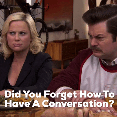 Did you forget how to have a conversation?